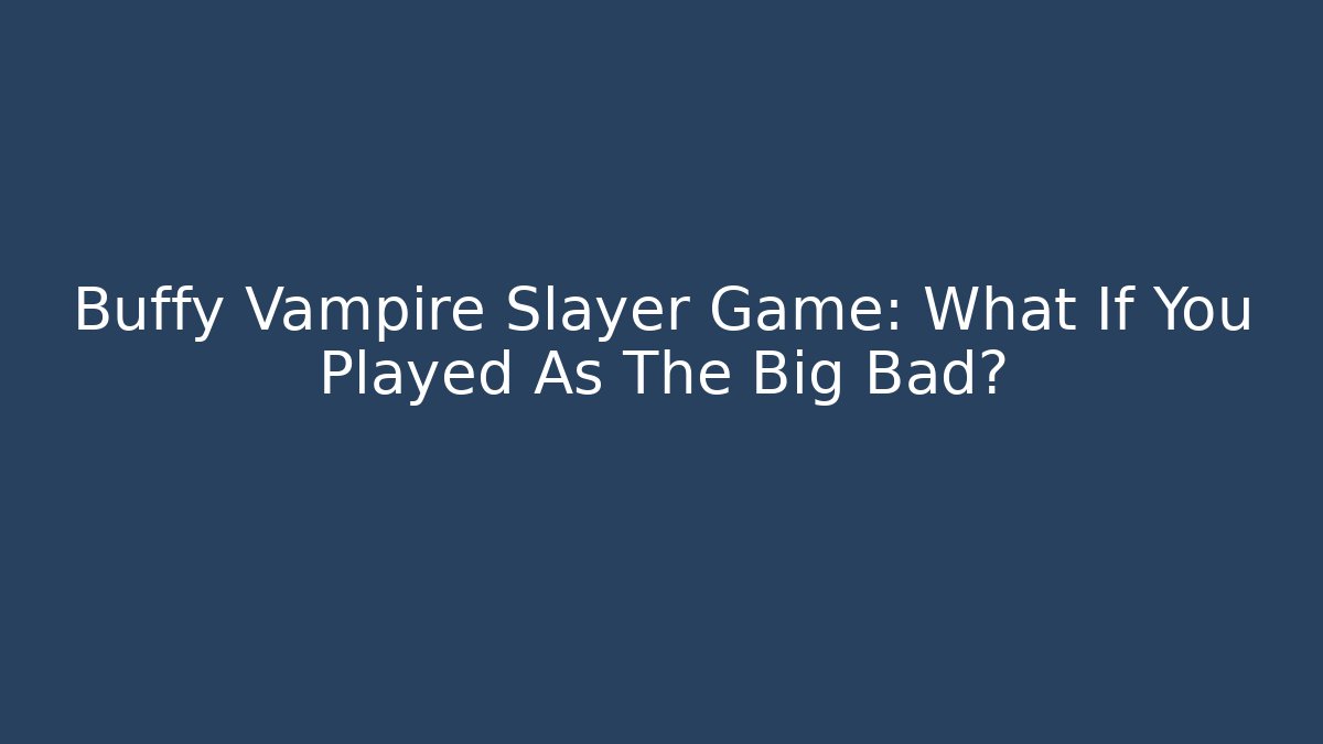 Buffy Vampire Slayer Game: What If You Played As The Big Bad?