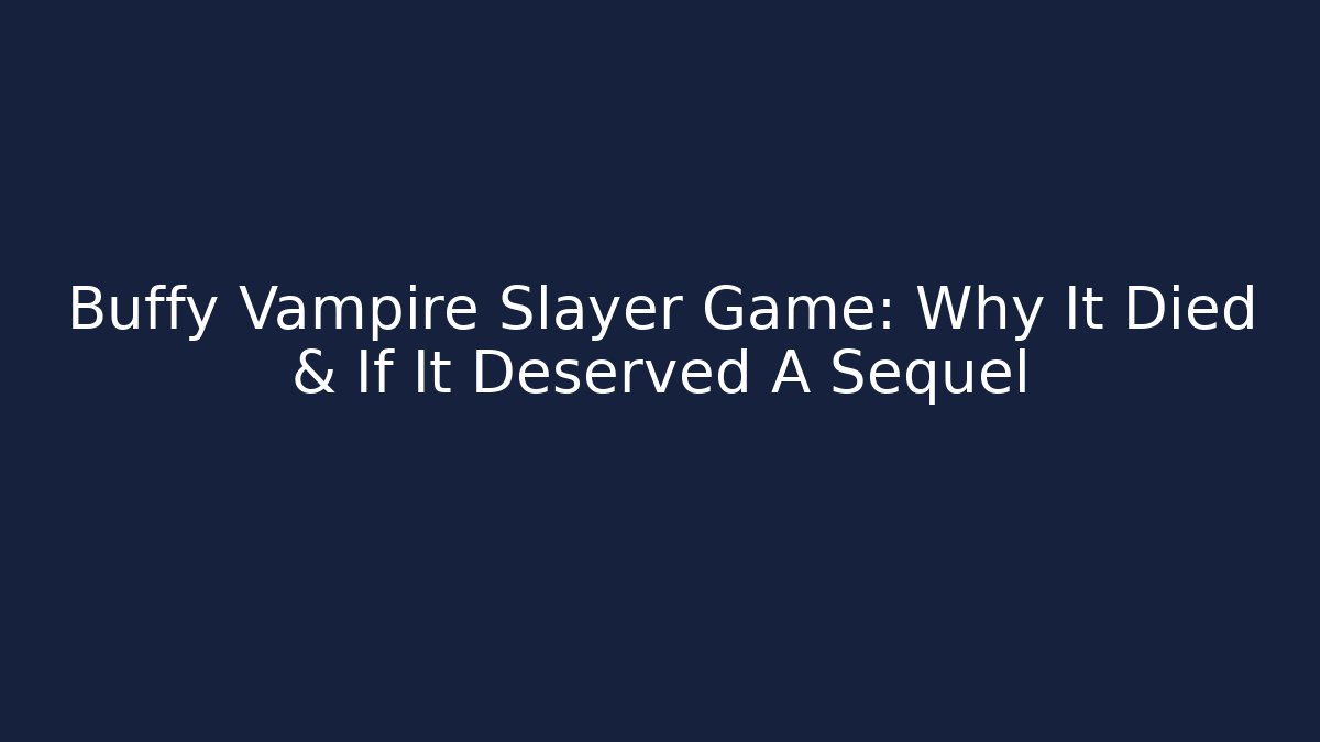 Buffy Vampire Slayer Game: Why It Died & If It Deserved A Sequel