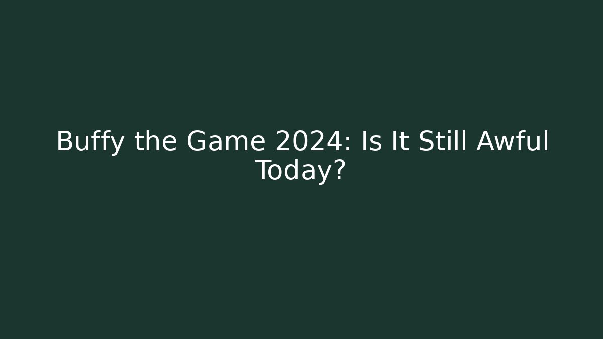 Buffy the Game 2024: Is It Still Awful Today?
