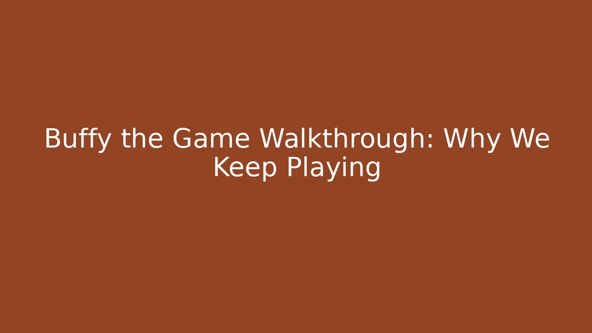 Buffy the Game Walkthrough: Why We Keep Playing