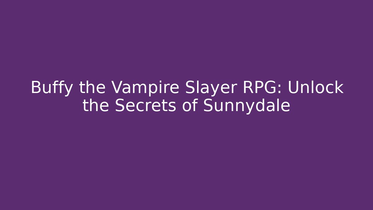Buffy the Vampire Slayer RPG: Unlock the Secrets of Sunnydale