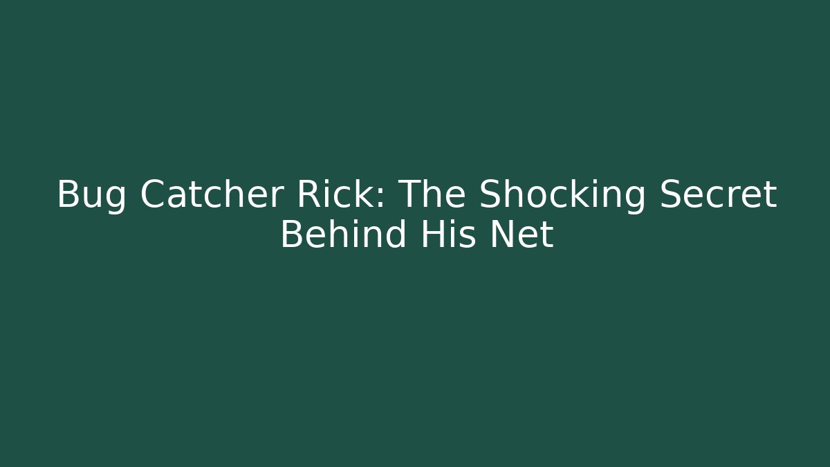 Bug Catcher Rick: The Shocking Secret Behind His Net