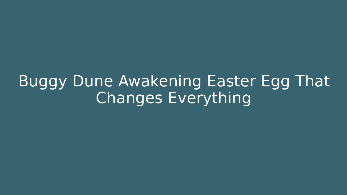Buggy Dune Awakening Easter Egg That Changes Everything