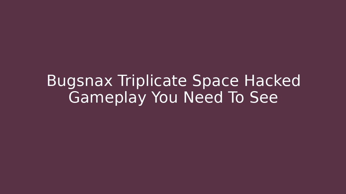Bugsnax Triplicate Space Hacked Gameplay You Need To See