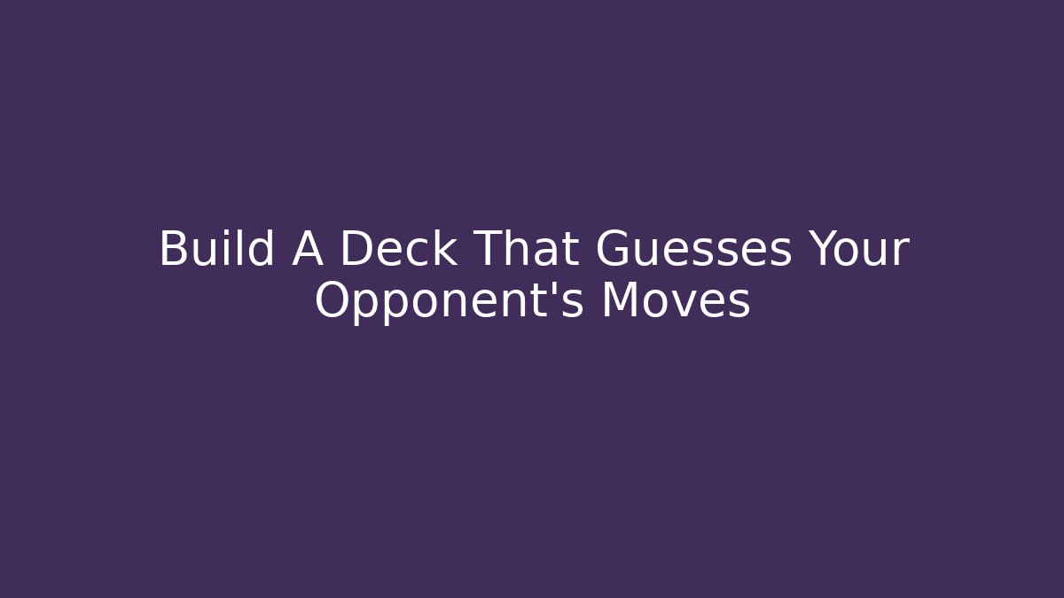 Build A Deck That Guesses Your Opponent's Moves
