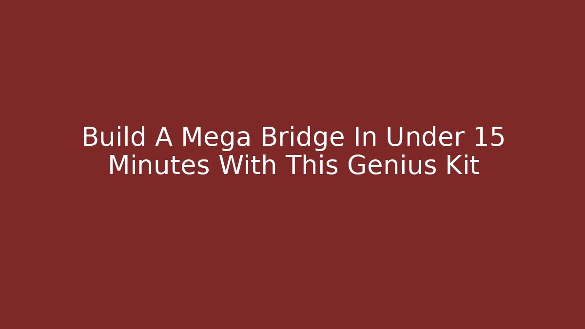 Build A Mega Bridge In Under 15 Minutes With This Genius Kit