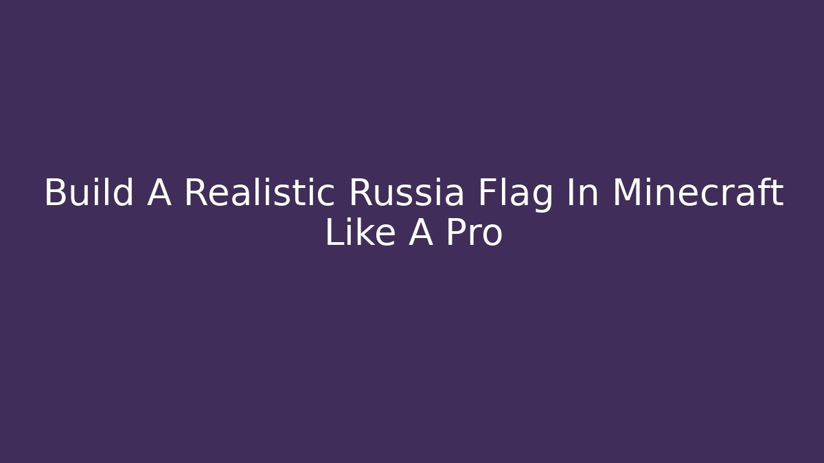 Build A Realistic Russia Flag In Minecraft Like A Pro