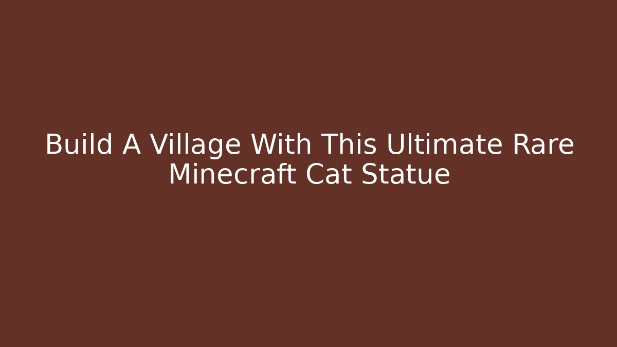 Build A Village With This Ultimate Rare Minecraft Cat Statue