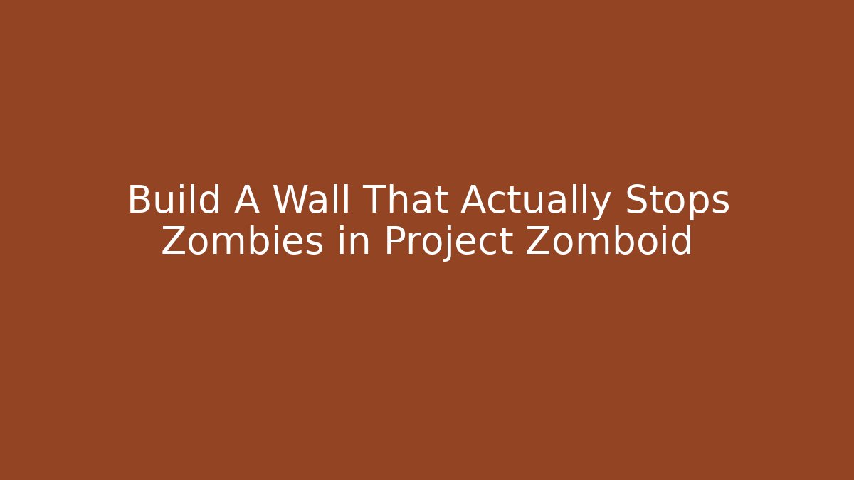 Build A Wall That Actually Stops Zombies in Project Zomboid