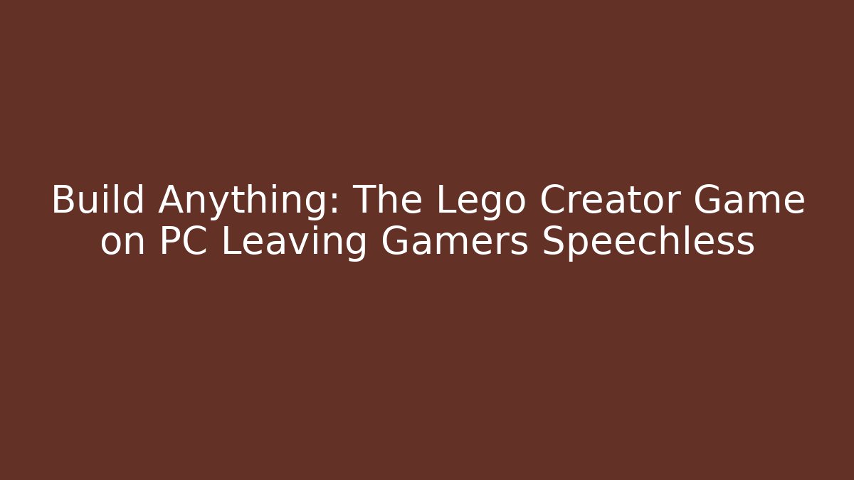 Build Anything: The Lego Creator Game on PC Leaving Gamers Speechless