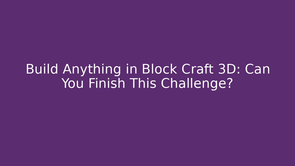 Build Anything in Block Craft 3D: Can You Finish This Challenge?