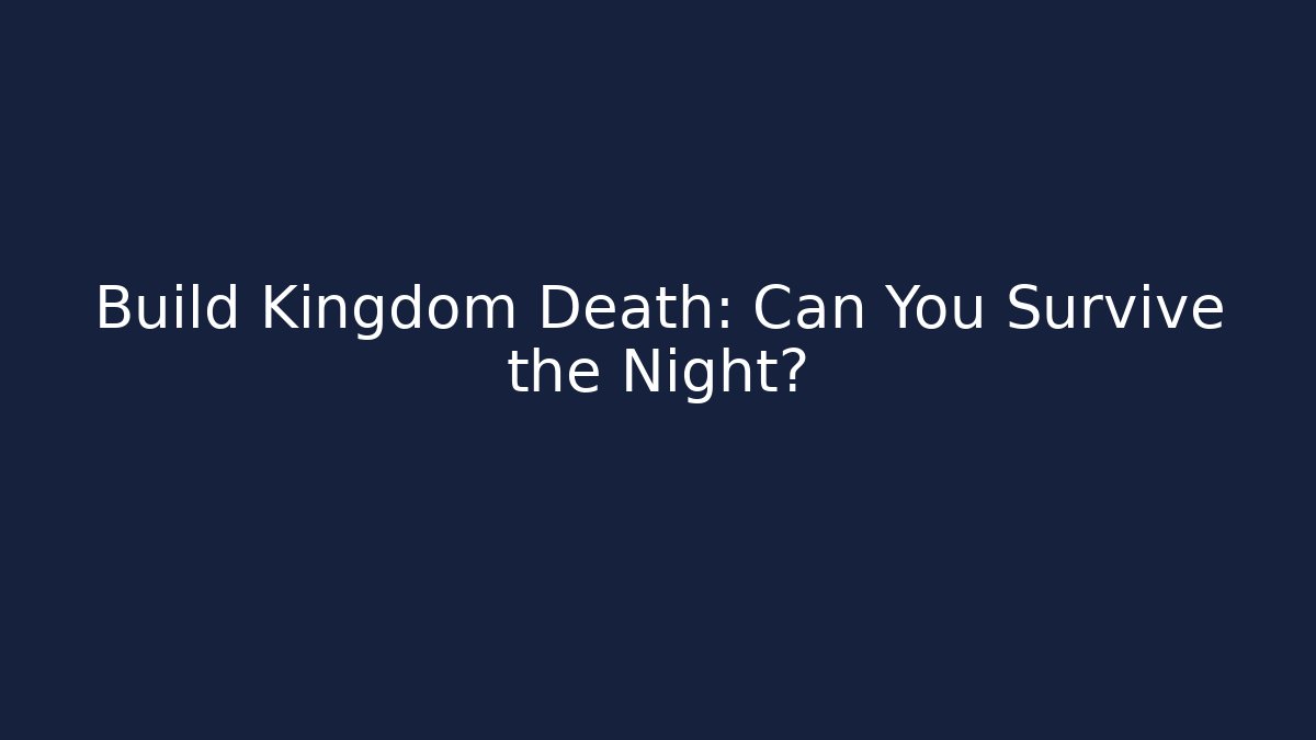 Build Kingdom Death: Can You Survive the Night?