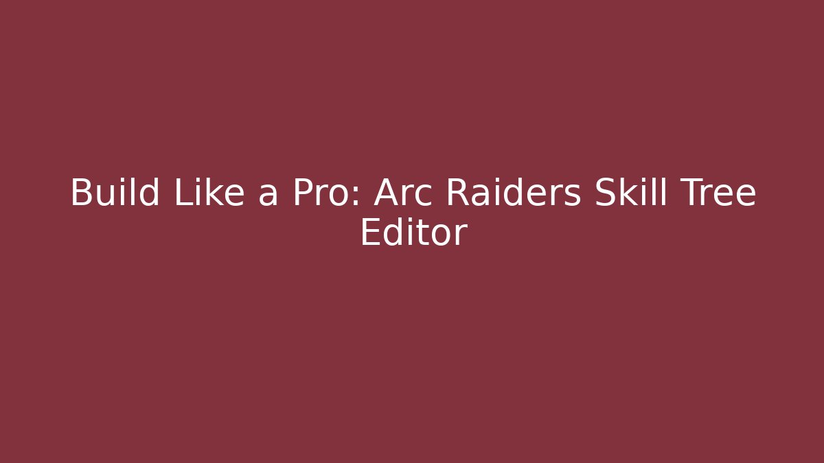 Build Like a Pro: Arc Raiders Skill Tree Editor - Create More Assets
