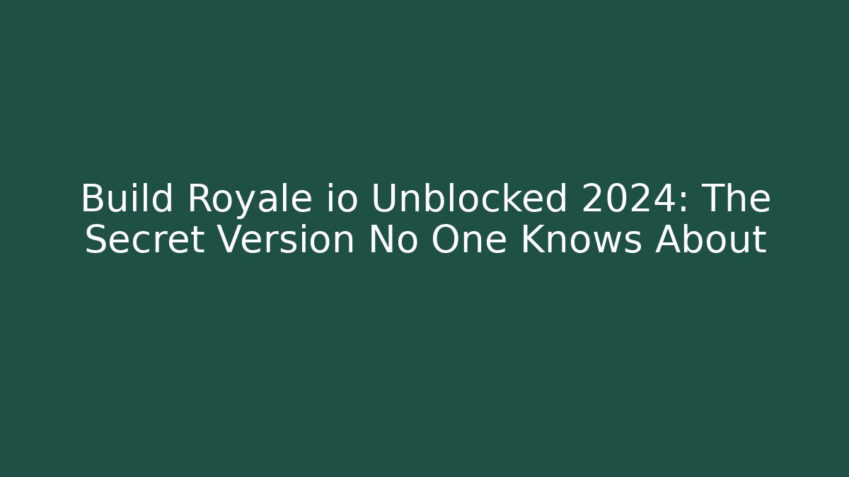 Build Royale io Unblocked 2024: The Secret Version No One Knows About