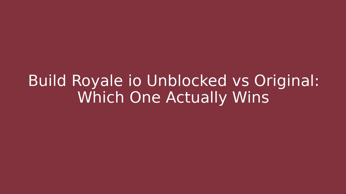 Build Royale io Unblocked vs Original: Which One Actually Wins
