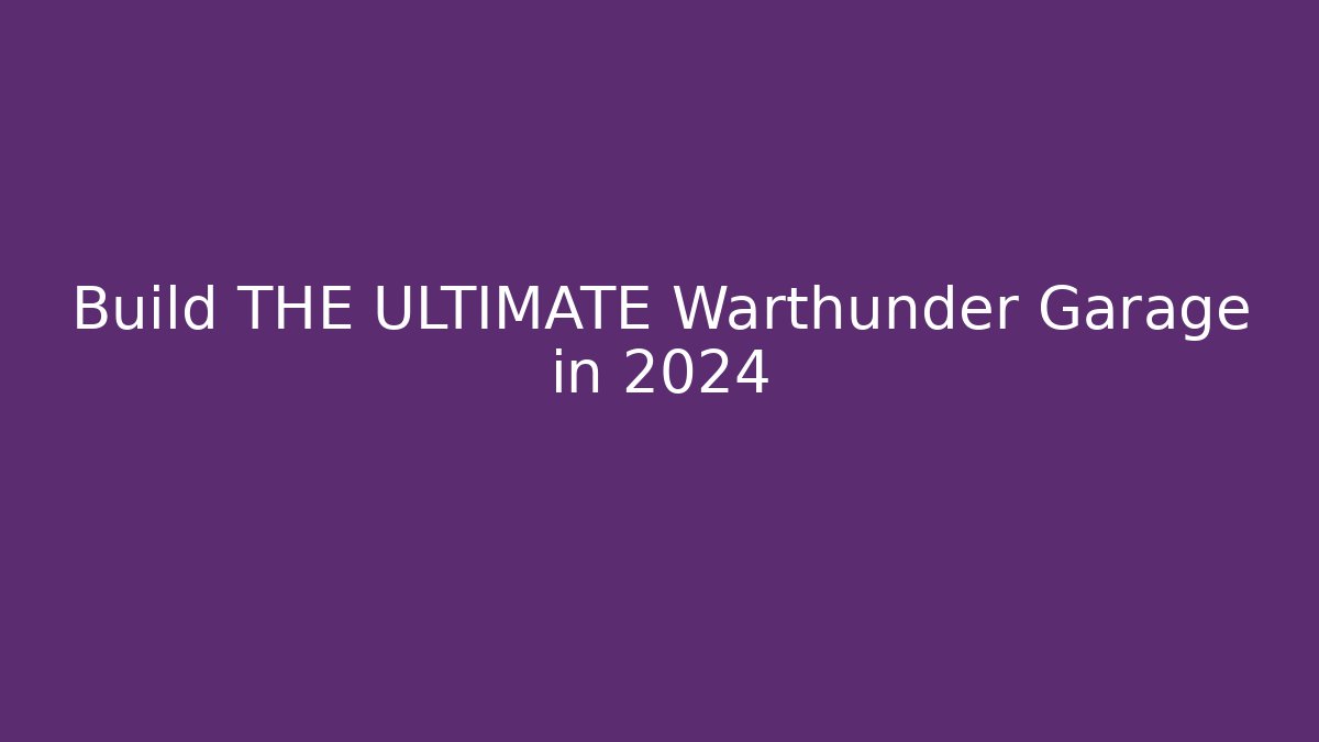 Build THE ULTIMATE Warthunder Garage in 2024 - Create More Assets