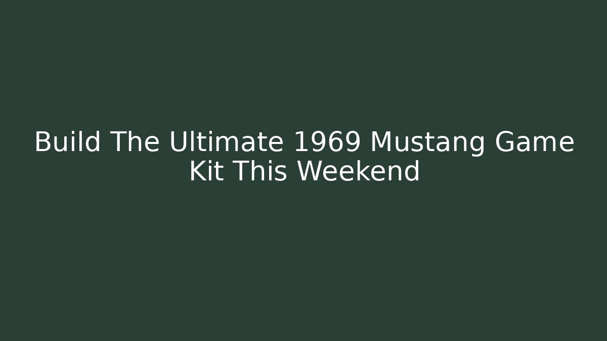 Build The Ultimate 1969 Mustang Game Kit This Weekend