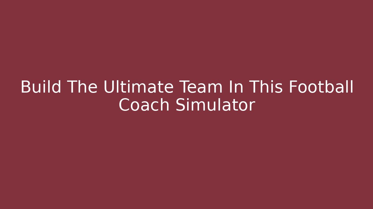 Build The Ultimate Team In This Football Coach Simulator