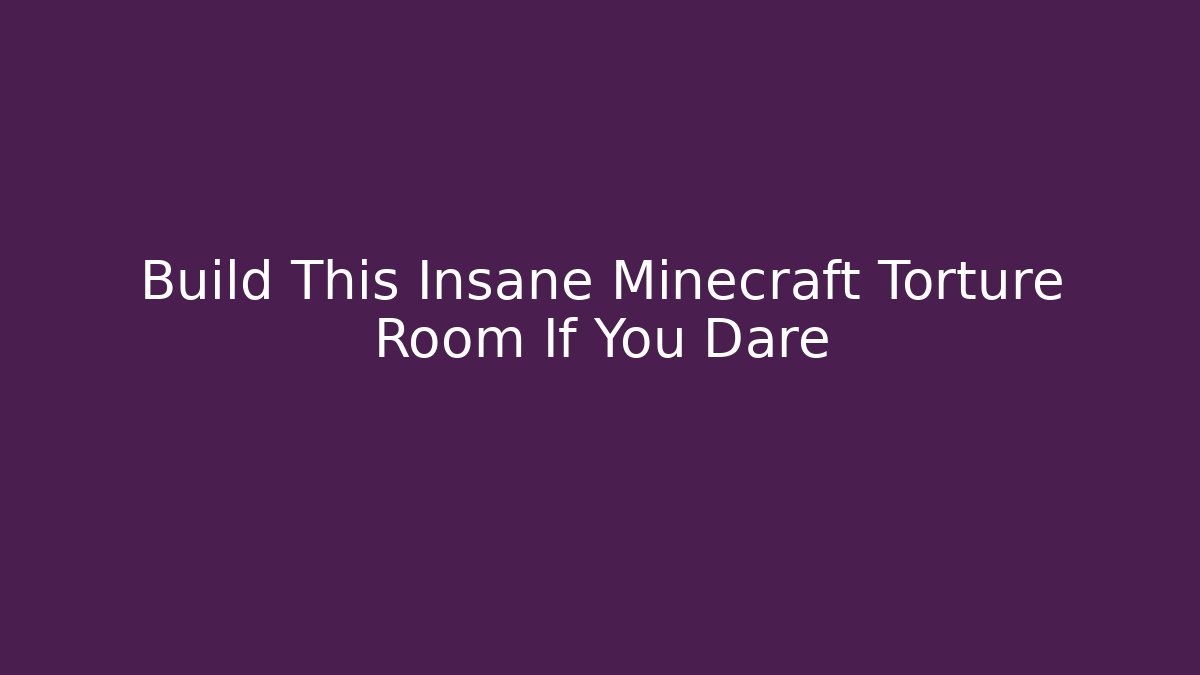 Build This Insane Minecraft Torture Room If You Dare