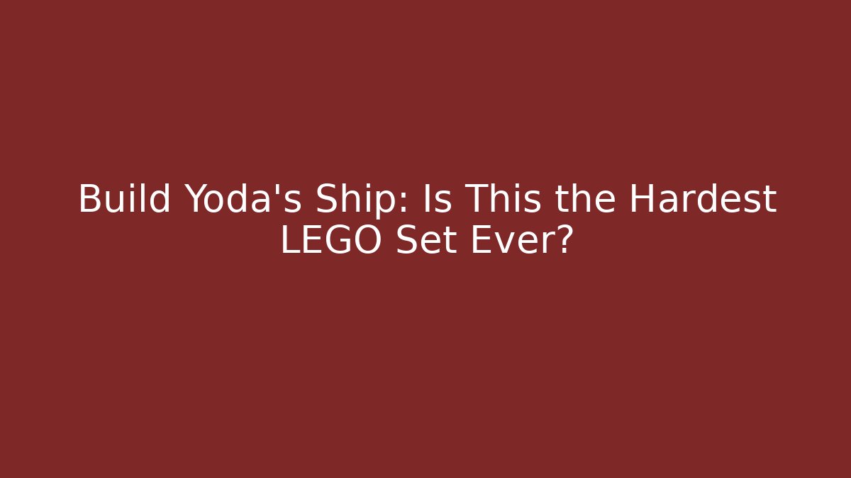 Build Yoda's Ship: Is This the Hardest LEGO Set Ever?