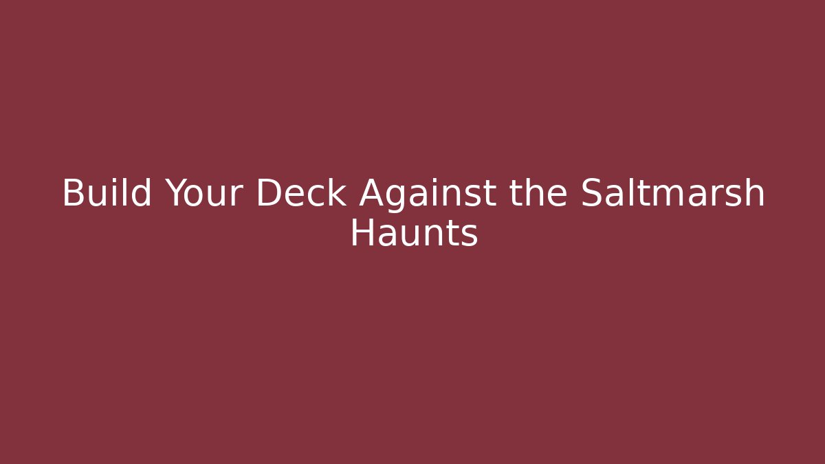 Build Your Deck Against the Saltmarsh Haunts