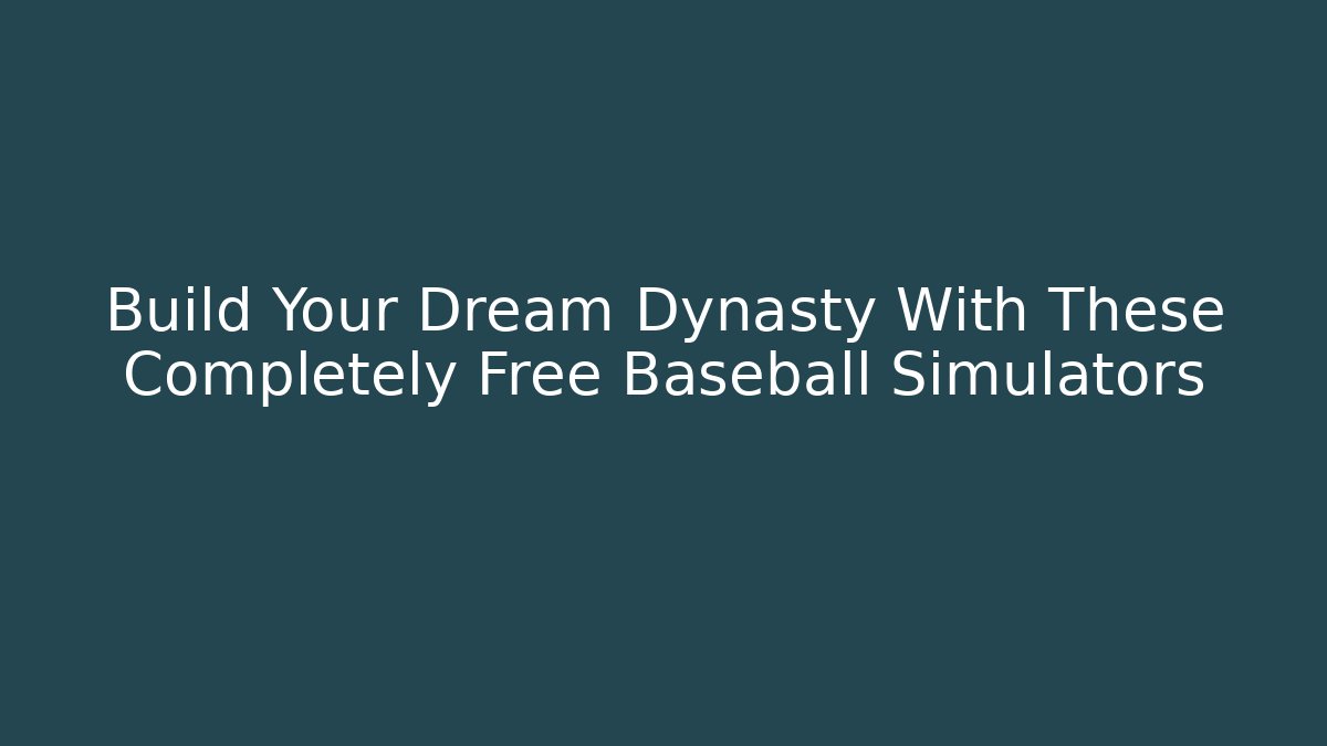 Build Your Dream Dynasty With These Completely Free Baseball Simulators