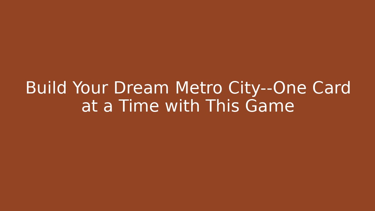 Build Your Dream Metro City—One Card at a Time with This Game
