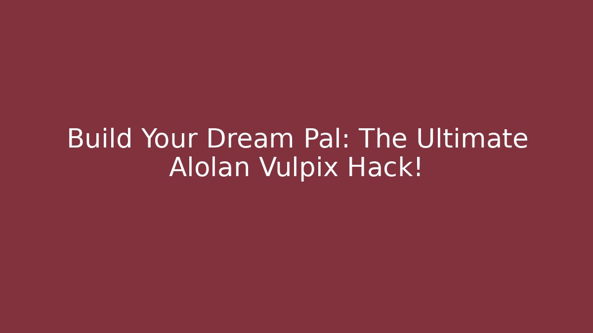 Build Your Dream Pal: The Ultimate Alolan Vulpix Hack! - Create More Assets