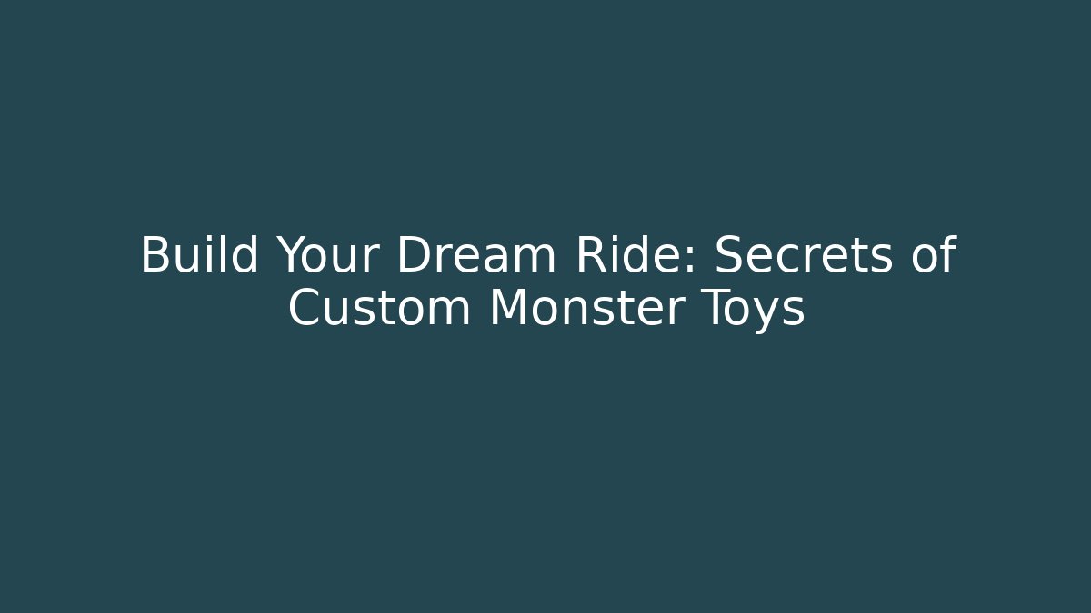 Build Your Dream Ride: Secrets of Custom Monster Toys