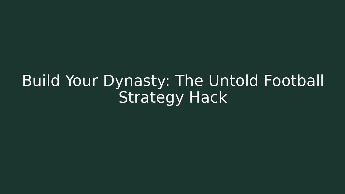 Build Your Dynasty: The Untold Football Strategy Hack