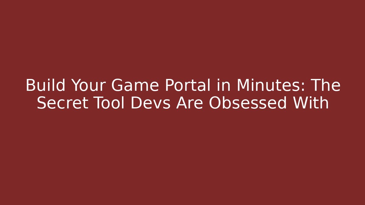 Build Your Game Portal in Minutes: The Secret Tool Devs Are Obsessed With