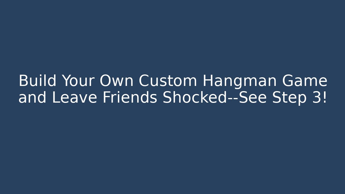 Build Your Own Custom Hangman Game and Leave Friends Shocked—See Step 3!
