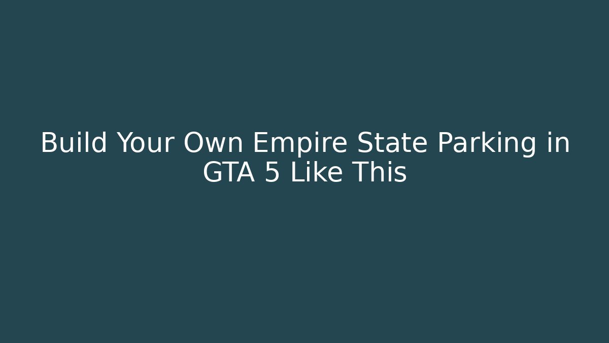 Build Your Own Empire State Parking in GTA 5 Like This