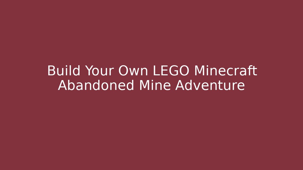 Build Your Own LEGO Minecraft Abandoned Mine Adventure
