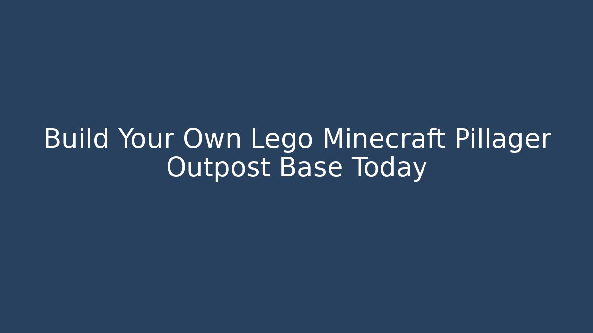 Build Your Own Lego Minecraft Pillager Outpost Base Today