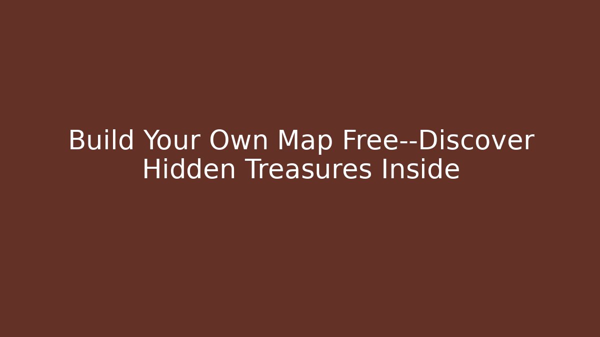 Build Your Own Map Free—Discover Hidden Treasures Inside