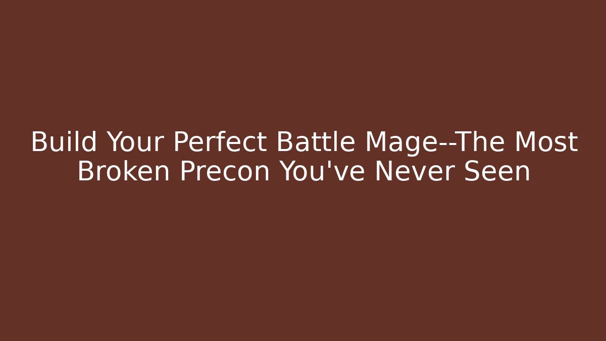 Build Your Perfect Battle Mage—The Most Broken Precon You’ve Never Seen