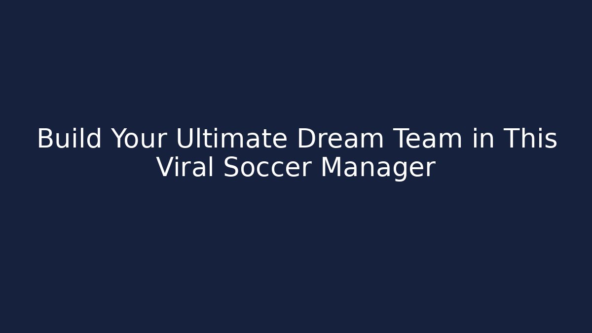 Build Your Ultimate Dream Team in This Viral Soccer Manager