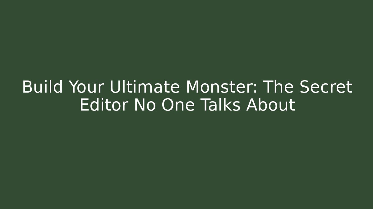 Build Your Ultimate Monster: The Secret Editor No One Talks About