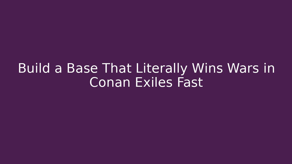 Build a Base That Literally Wins Wars in Conan Exiles Fast - Create More Assets