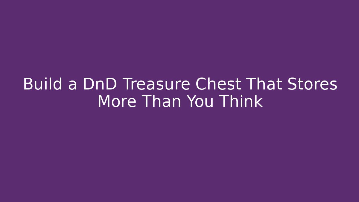 Build a DnD Treasure Chest That Stores More Than You Think