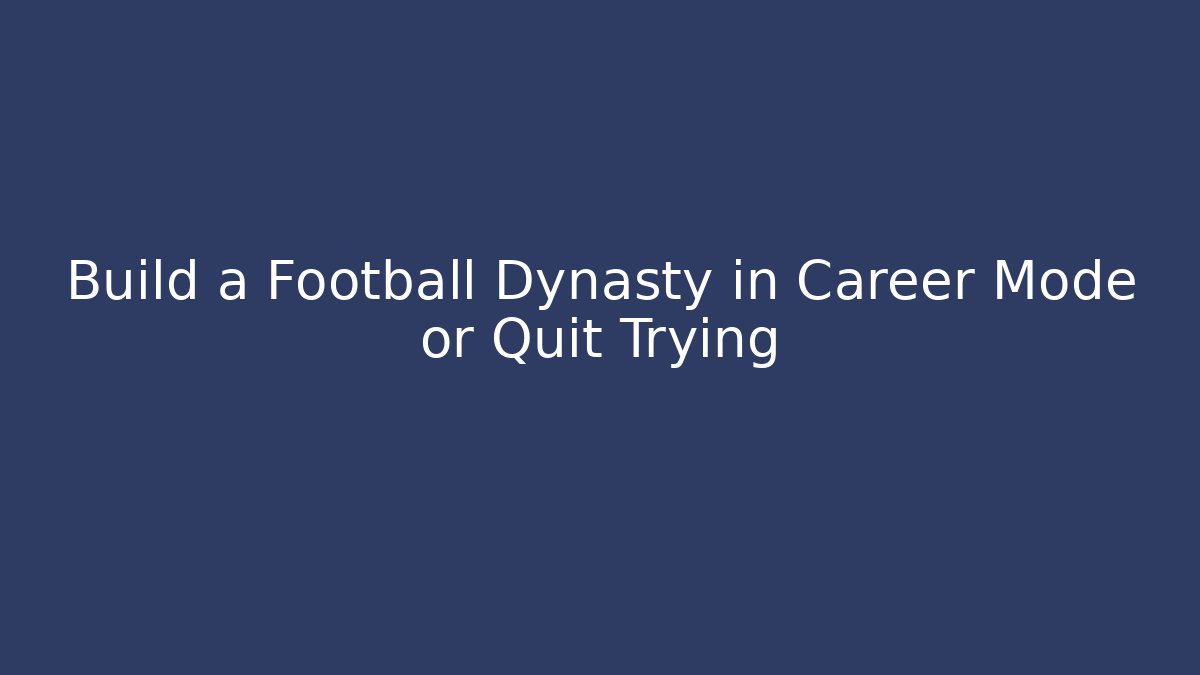 Build a Football Dynasty in Career Mode or Quit Trying