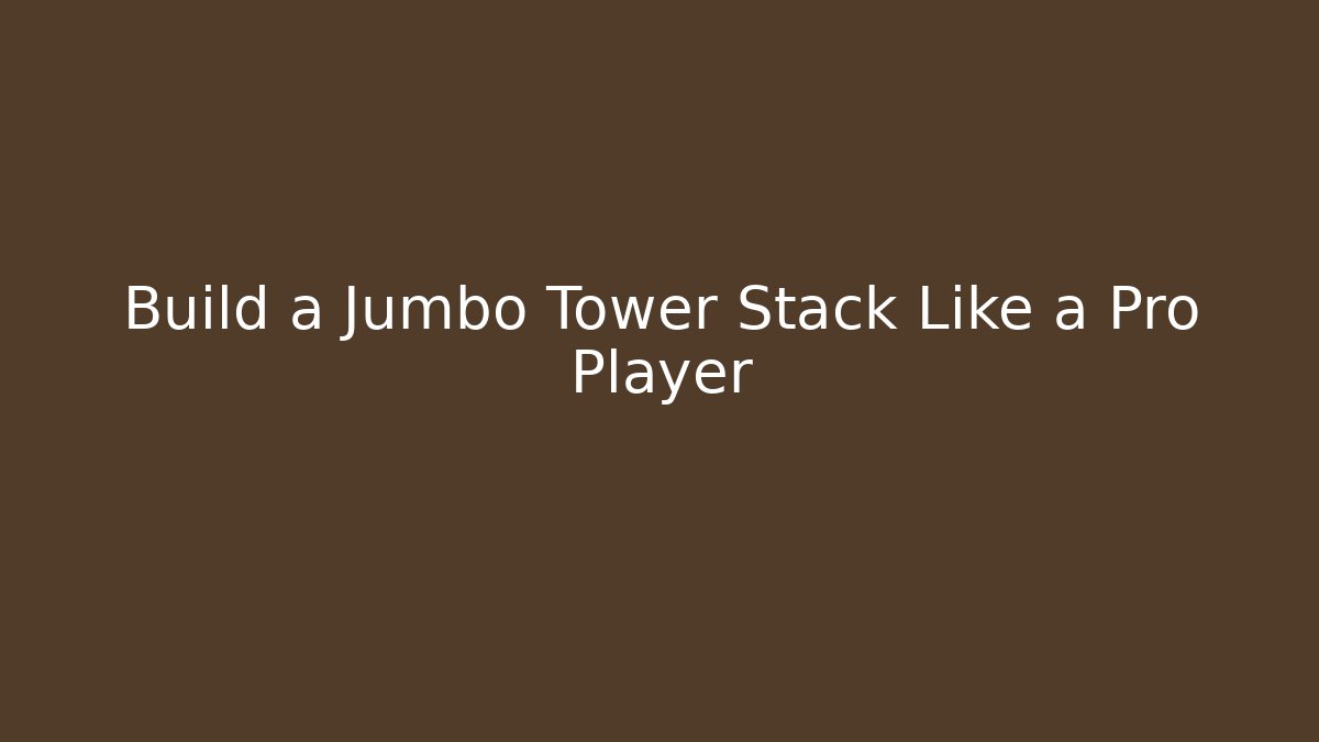 Build a Jumbo Tower Stack Like a Pro Player