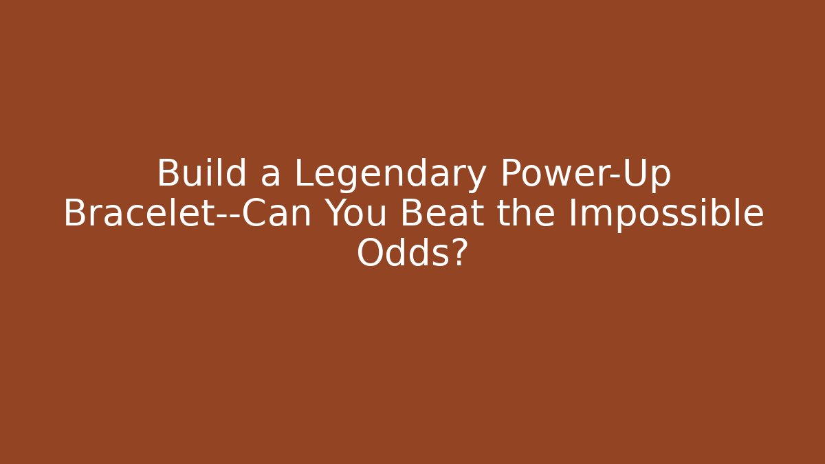 Build a Legendary Power-Up Bracelet—Can You Beat the Impossible Odds?