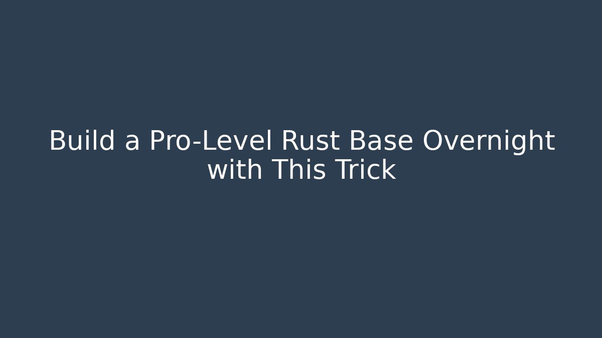 Build a Pro-Level Rust Base Overnight with This Trick - Create More Assets