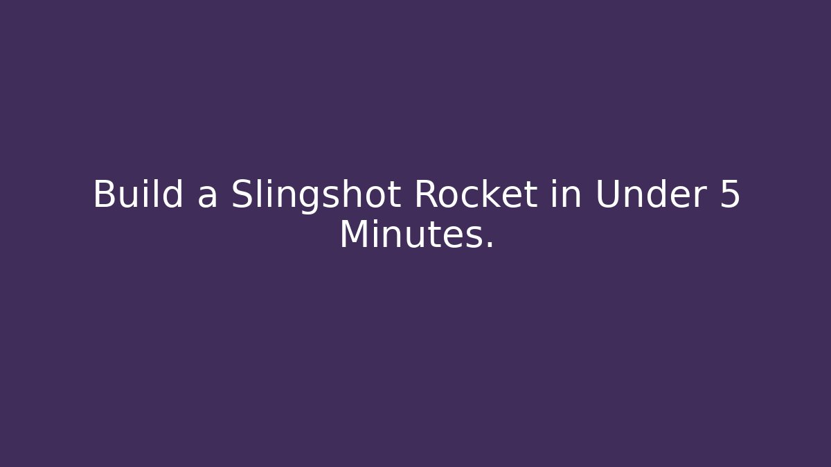 Build a Slingshot Rocket in Under 5 Minutes.