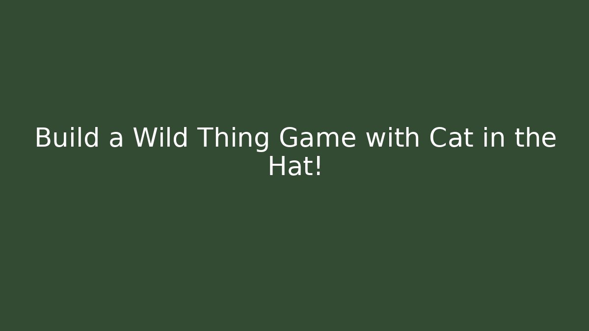 Build a Wild Thing Game with Cat in the Hat!