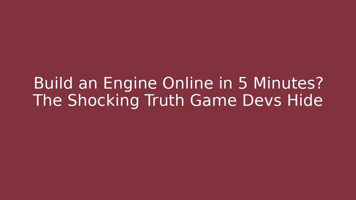 Build an Engine Online in 5 Minutes? The Shocking Truth Game Devs Hide