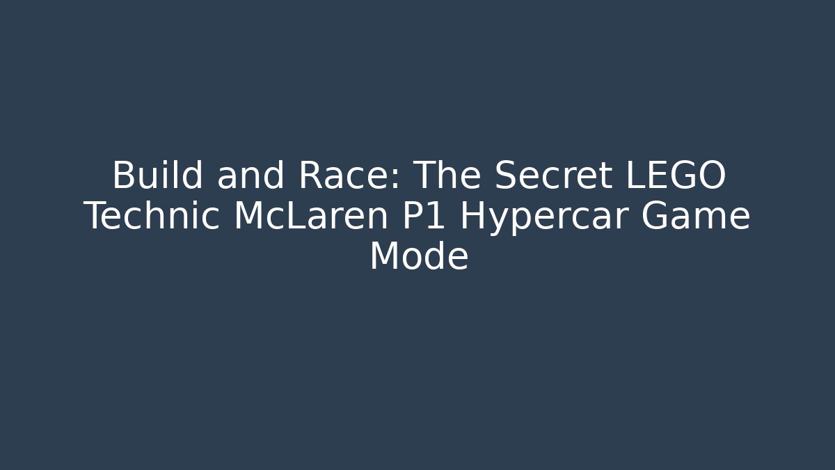 Build and Race: The Secret LEGO Technic McLaren P1 Hypercar Game Mode