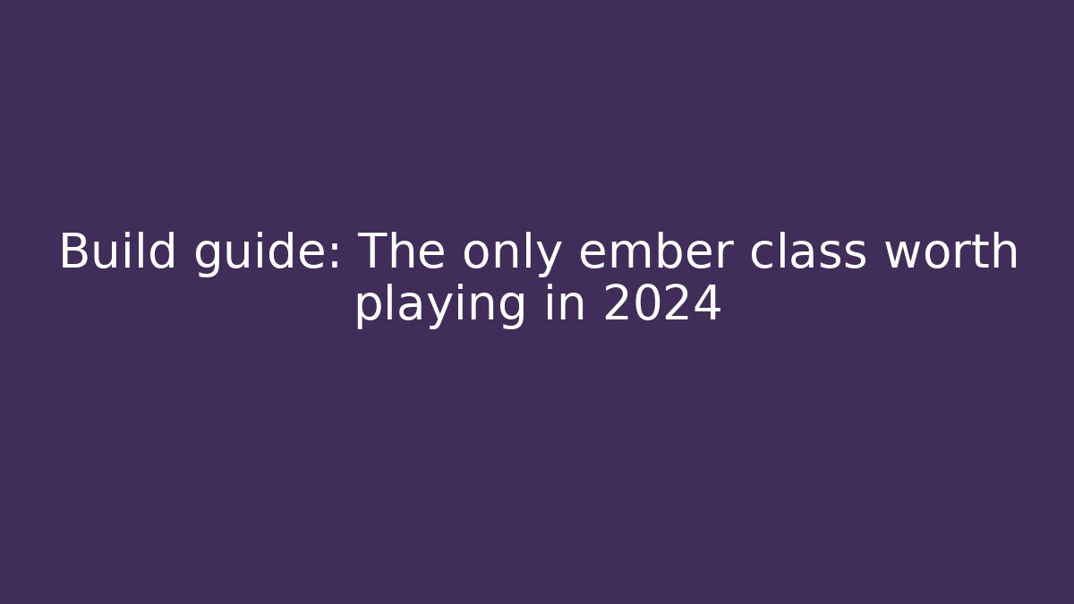 Build guide: The only ember class worth playing in 2024 - Create More Assets